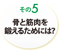 その５　骨と筋肉を鍛えるためには？