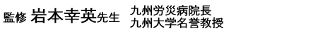 監修 岩本幸英先生 九州労災病院長 九州大学名誉教授