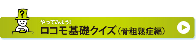 やってみよう！ロコモ基礎クイズ（骨粗鬆症編）