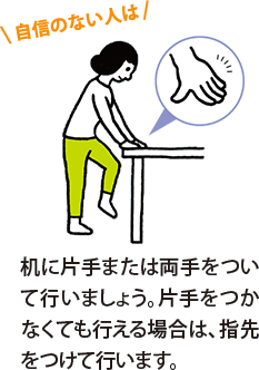 自信のない人は、机に片手または両手をついて行いましょう。片手をつかなくても行える場合は、指先をつけて行います。