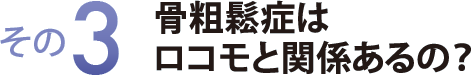 その３　骨粗鬆症はロコモと関係あるの？