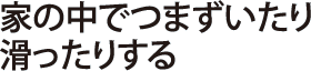 家の中でつまずいたり滑ったりする