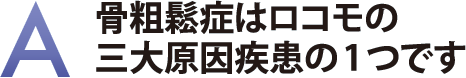 骨粗鬆症はロコモの三大原因疾患の1つです