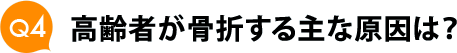 Ｑ４　高齢者が骨折する主な原因は？ 