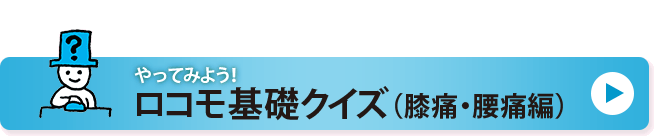 やってみよう！ロコモ基礎クイズ（膝痛・腰痛編）