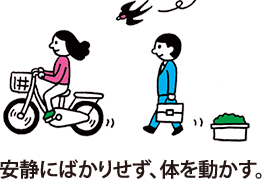 安静にばかりせず、体を動かす。