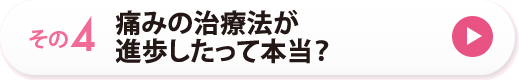 その４　痛みの治療法が進歩したって本当？