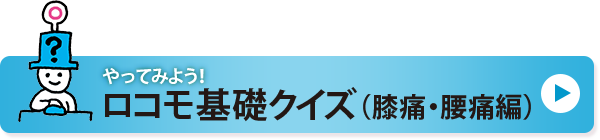 やってみよう！ロコモ基礎クイズ（膝痛・腰痛編）