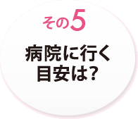 その５　病院に行く目安は？