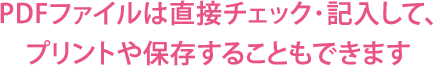 PDFファイルは直接チェックして、プリントや保存することもできます