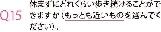 休まずにどれくらい歩き続けることができますか（もっとも近いものを選んでください）。